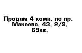 Продам 4-комн. по пр.  Макеева, 43, 2/9, 69кв.